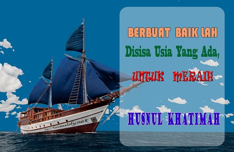 Berbuat Baiklah Disisa Usia Yang Ada , Untuk Meraih Husnul Khatimah