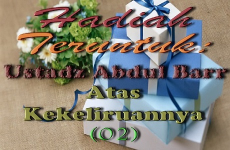 Hadiah Teruntuk Ustadz Abdul Barr Atas Kekeliruannya – Bagian 2