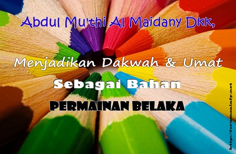 Abdul Mu’thi al Maidany dkk, Menjadikan Dakwah & Umat Sebagai Bahan Permainan Belaka