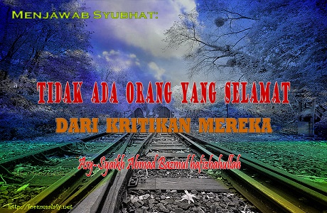 Menjawab Syubhat: “Tidak Ada Orang Yang Selamat Dari Kritikan Mereka”