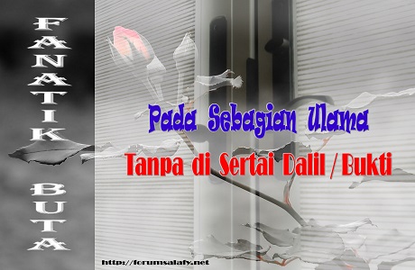 Fanatik Buta Pada Sebagian Ulama Tanpa di Sertai Dalil/Bukti
