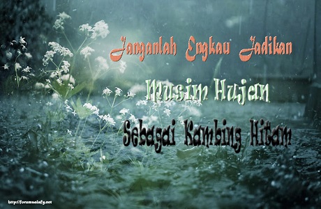 Janganlah Engkau Jadikan Musim Hujan Sebagai Kambing Hitam