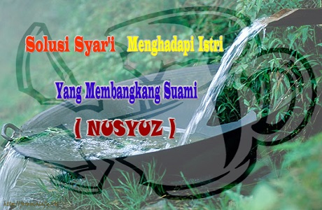 Solusi Syar’i Menghadapi Istri Yang Membangkang Suami (NUSYUZ)