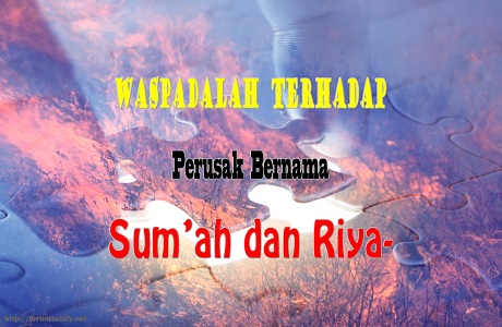 Waspadalah Terhadap Perusak Bernama Sum’ah dan Riya