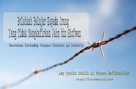 Bolehkah Belajar Kepada Orang Yang tidak Mengkafirkan Jahm bin Shofwan