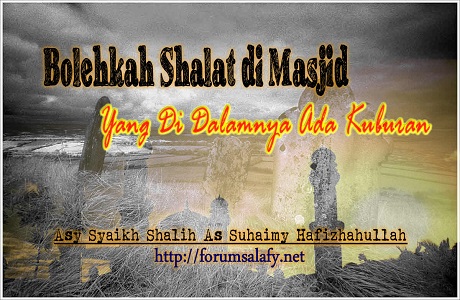 Bolehkah Shalat Di Masjid Yang Di Dalamnya Ada Kuburan