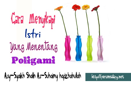Cara Menyikapi Istri Yang Menentang Poligami