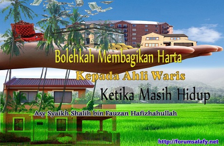 Bolehkah Membagikan Harta, Kepada Ahli Waris Ketika Masih Hidup