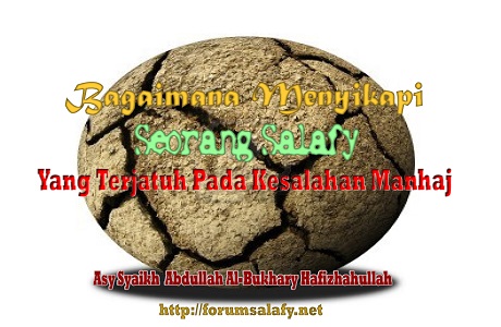 Bagaimana menyikapi Seorang Salafy Yang Terjatuh Pada Kesalahan Manhaj