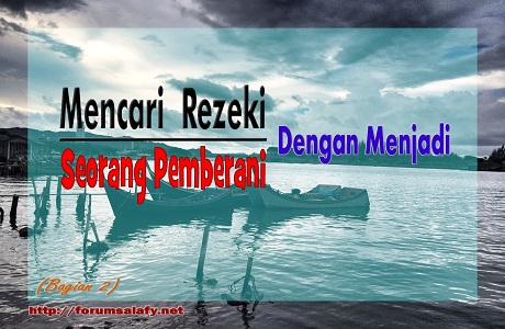 Mencari Rezeki Dengan Menjadi Seorang Pemberani – Bagian 2