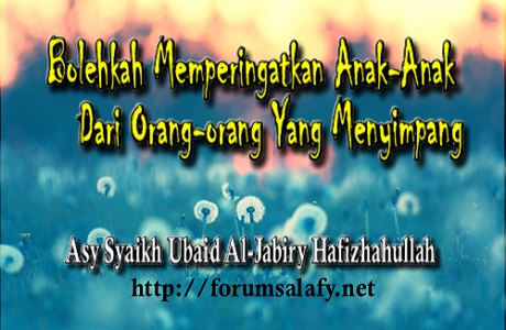 Bolehkah Memperingatkan Anak-Anak Dari Orang-Orang Yang Menyimpang