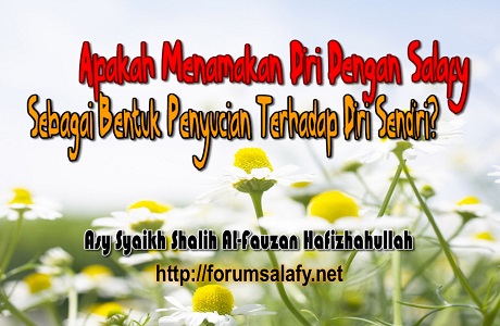 Apakah Menamakan Diri Dengan Salafy Sebagai Bentuk Penyucian Terhadap Diri Sendiri?