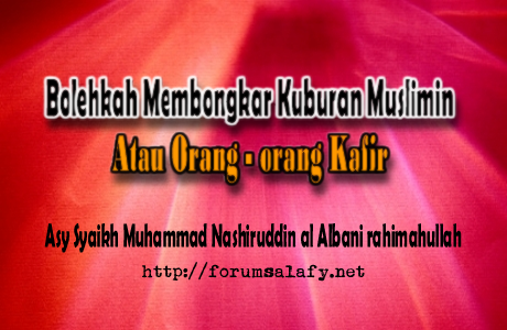 Bolehkah Membongkar Kuburan Muslimin dan Orang-orang Kafir?