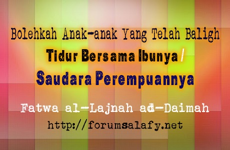 Bolehkah Anak-anak Yang Telah Baligh Tidur Bersama Ibunya Atau Saudara Perempuannya?