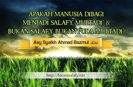 Apakah Manusia Dibagi Menjadi Salafy, Mubtadi’, Bukan Salafy Namun Bukan juga Mubtadi’