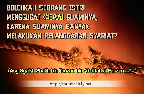 Bolehkah Seorang Istri Menggugat Cerai Suaminya, karena Suaminya Banyak Melakukan Pelanggaran Syariat?