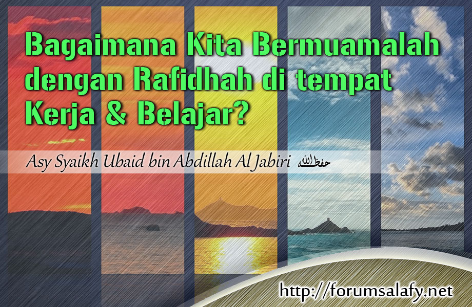 Bagaimana Kita Bermuamalah Dengan Rafidhah Di Tempat Kerja Dan Belajar?