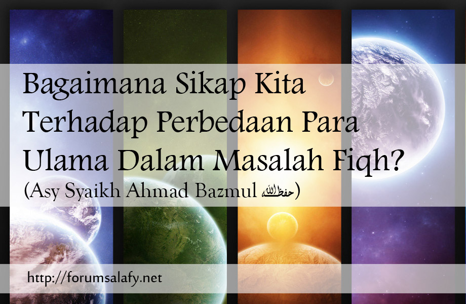 Bagaimana Sikap Kita Terhadap Perbedaan Para Ulama Dalam Masalah Fikih