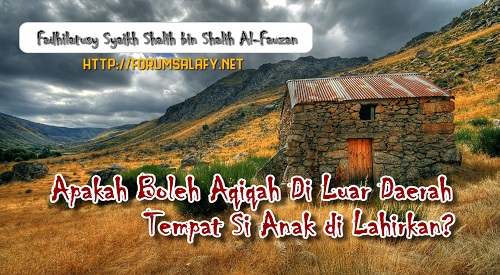 Apakah Boleh Aqiqah Di Luar Daerah Tempat Si Anak di Lahirkan?