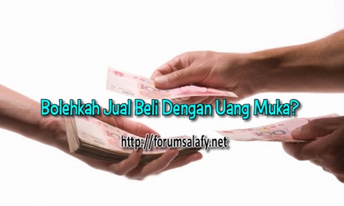 Bolehkah ﻿Jual Beli dengan Uang Muka?