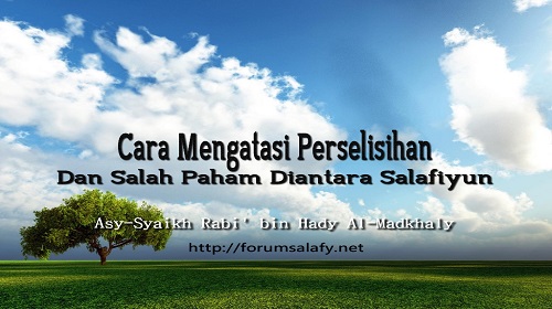 Cara Mengatasi Perselisihan Dan Salah Paham Diantara Salafiyun