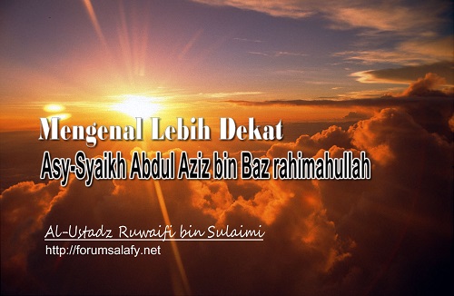 Mengenal Lebih Dekat Asy-Syaikh Abdul Aziz bin Baz rahimahullah