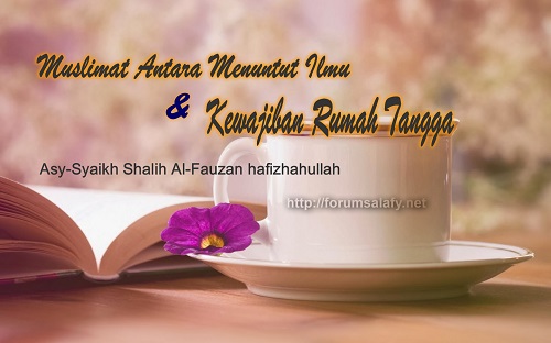 Muslimah, Antara Menuntut Ilmu Dan Kewajiban Rumah Tangga