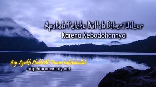 Apakah Pelaku Bid’ah Diberi Udzur Karena Kebodohannya