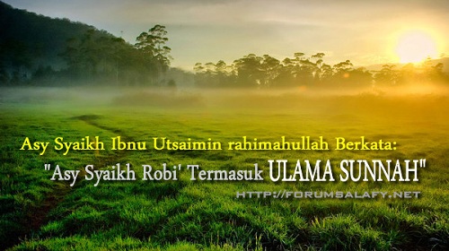 Asy Syaikh Ibnu Utsaimin rahimahullah Berkata: “Asy Syaikh Rabi’ Termasuk ULAMA SUNNAH”