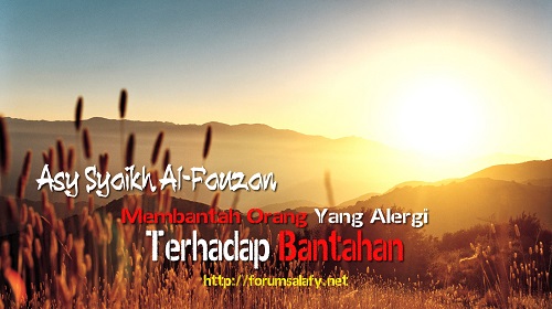 Asy Syaikh Al-Fauzan Membantah Orang Yang Alergi Terhadap Bantahan