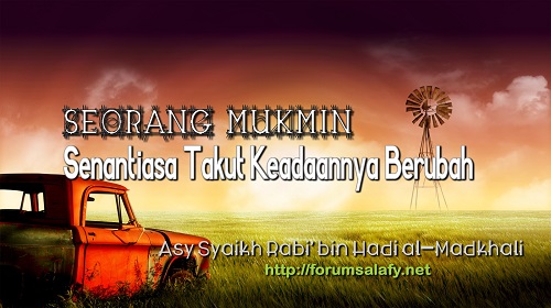 Seorang Mukmin Senantiasa Takut Keadaannya Berubah