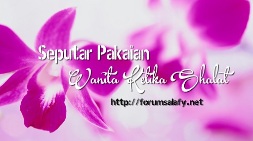 Seputar Pakaian Wanita Ketika Shalat