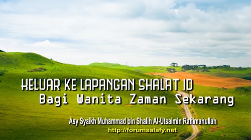 Keluar ke Lapangan Shalat Id Bagi Wanita Zaman Sekarang