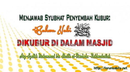 Menjawab Syubhat Penyembah Kuburan: “Bahwa Nabi صلى الله عليه وسلم Dikubur Di Dalam Masjid
