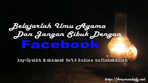 Belajarlah Ilmu Agama Dan Jangan Sibuk Dengan Facebook