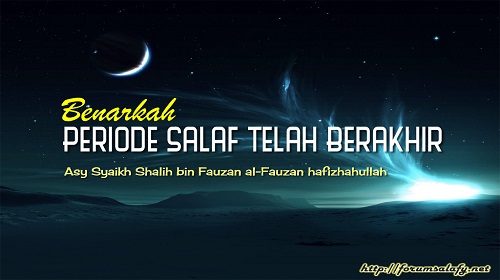 Benarkah Periode Salaf Telah Berakhir