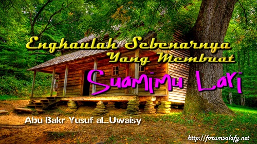 Engkaulah Sebenarnya Yang Membuat Suamimu Lari