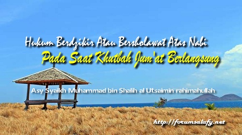 Hukum Berdzikir Atau Bersholawat Atas Nabi Pada Saat Khutbah Jum’at Berlangsung