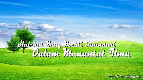 Hal-hal Yang Mesti Dihindari Dalam Menuntut Ilmu
