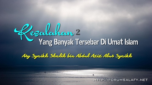 Kesalahan-kesalahan Yang Banyak Tersebar Di umat Islam – Bagian ke-3