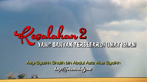 Kesalahan-kesalahan Yang Banyak Tersebar Di umat Islam – Bagian ke-11
