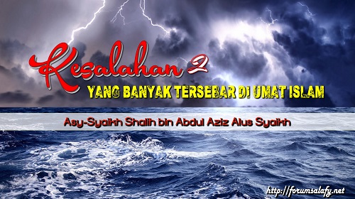 Kesalahan-kesalahan Yang Banyak Tersebar Di umat Islam – Bagian ke-12