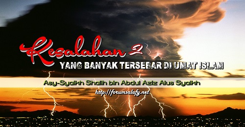 Kesalahan-kesalahan Yang Banyak Tersebar Di umat Islam – Bagian ke-13