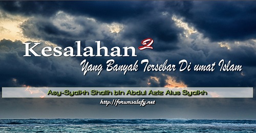 Kesalahan-kesalahan Yang Banyak Tersebar Di umat Islam – Bagian ke-14