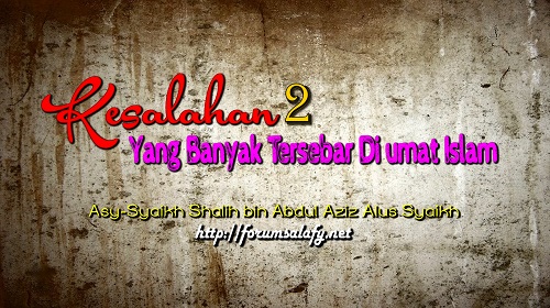 Kesalahan-kesalahan Yang Banyak Tersebar Di umat Islam – Bagian ke-8