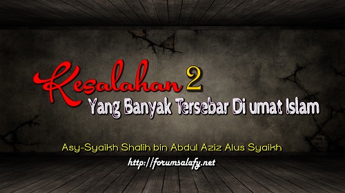 Kesalahan-kesalahan Yang Banyak Tersebar Di umat Islam – Bagian ke-9
