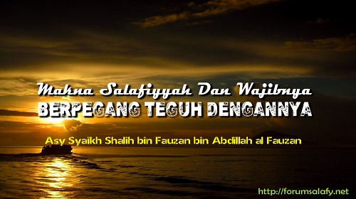 Makna Salafiyyah Dan Wajibnya Berpegang Teguh Dengannya