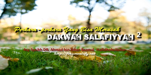 Silsilah Perkara-perkara Yang Bisa Merusak Dakwah Salafiyyah – bagian 2