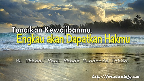 Tunaikan Kewajibanmu, Engkau akan Dapatkan Hakmu