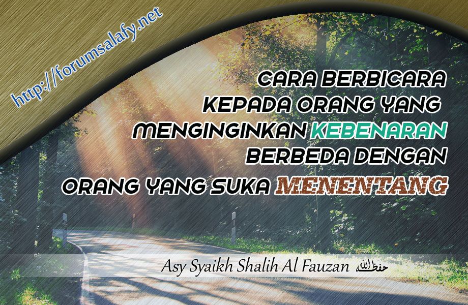 Cara Berbicara Kepada Orang Yang Menginginkan Kebenaran Berbeda Dengan Orang Yang Suka Menentang